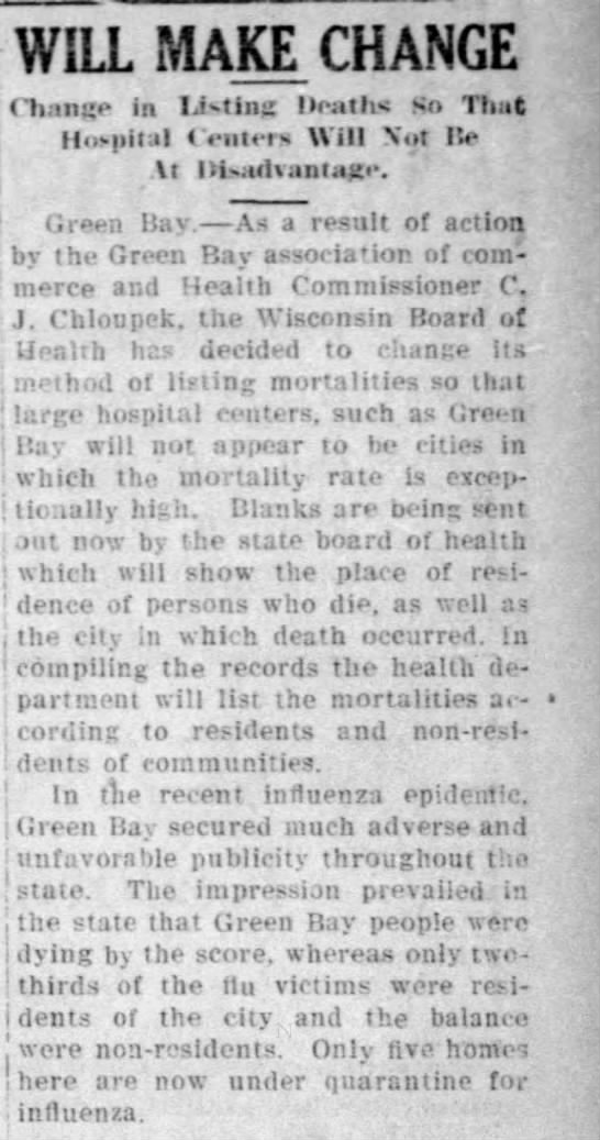 The ways deaths were listed drew attention then too. Green Bay changed its methods of counting, when it appeared that due to the location of a large hospital there, that Green Bay had an unusually high death rate. (Wausau Daily Herald, 01/18/1919)