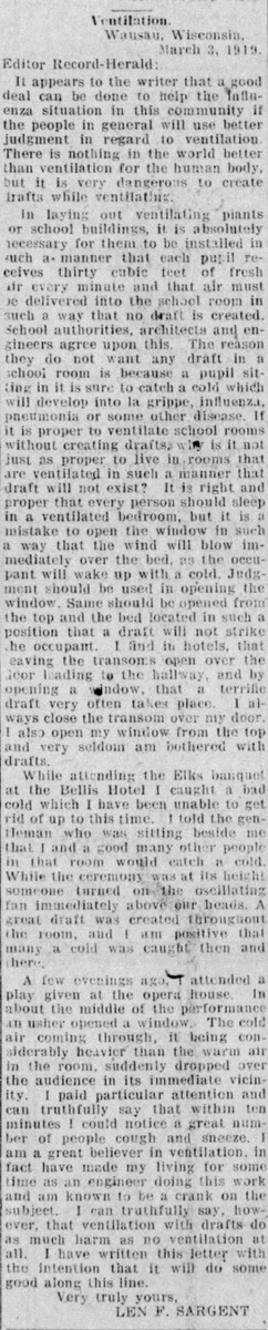 Len Sargent, formerly of Stratford, wrote a letter to the editor discussing the importance of ventilation to prevent disease, but also highlighting the need to minimize drafts. "Ventilation with drafts do as much harm as no ventilation at all." (Wausau Daily Herald, 03/04/1919)