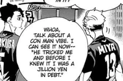 i still can't believe that it's canon that atsumu AND SAKUSA agreed that kuroo has a con artist air around him ? 