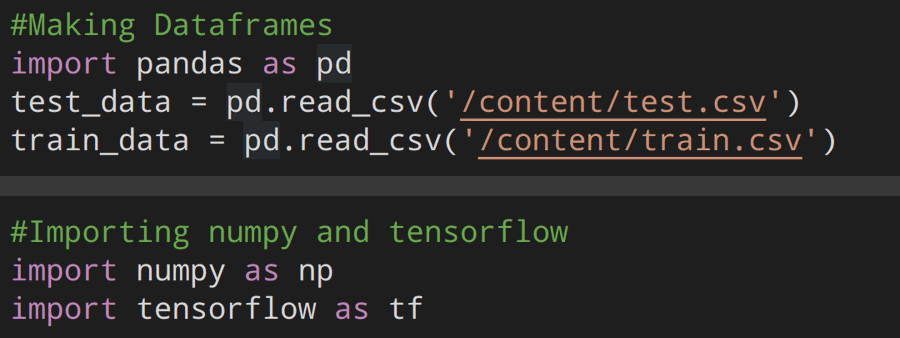 The prediction will be sent to kaggle.Using pandas we can load both of them as dataframes, which basically converts .csv file data(excel like data) python arrays so that we can put them in our neural network.We'll also import TensorFlow and Numpy while we are here.(9 / 22)