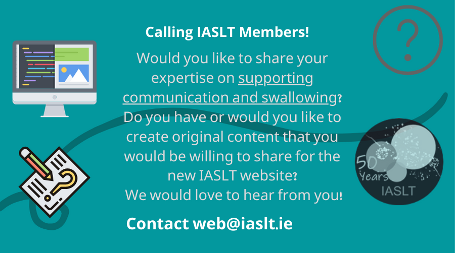 We are developing content for the new IASLT website, Supporting communication &amp; swallowing section, looking for enthusiastic members, knowledgeable in a given area to help develop original content for this. Our vision is that it will be a resource for SLTs &amp; the Public alike!