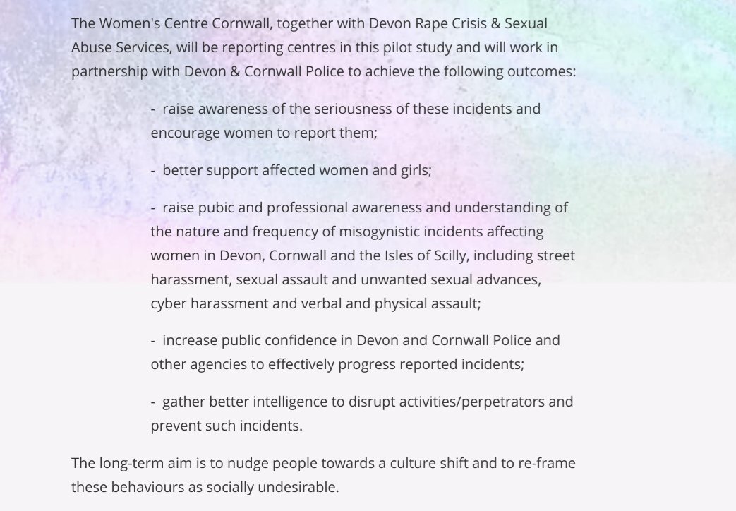 However, it is clear that the aim of women’s centres and police forces in England, is far deeper and more holistic, involving changing awareness and disrupting behaviour: a preventative as much as a punitive approach. For example: https://www.womenscentrecornwall.org.uk/information-support/guides/misogyny-as-a-hate-crime/