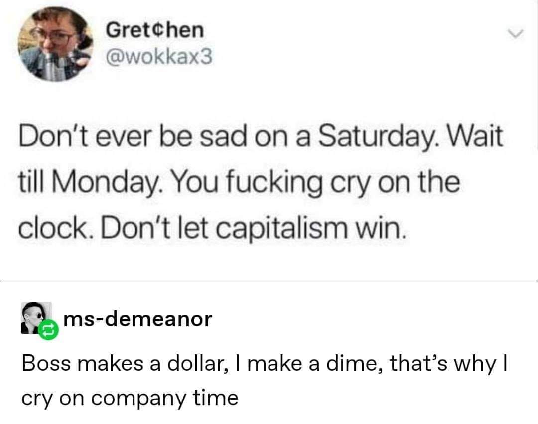 sumner_storm's tweet photo. Crying on the clock is where it's at. #crying #Capitalism #company #follo4folloback https://t.co/loHQi7MDI6