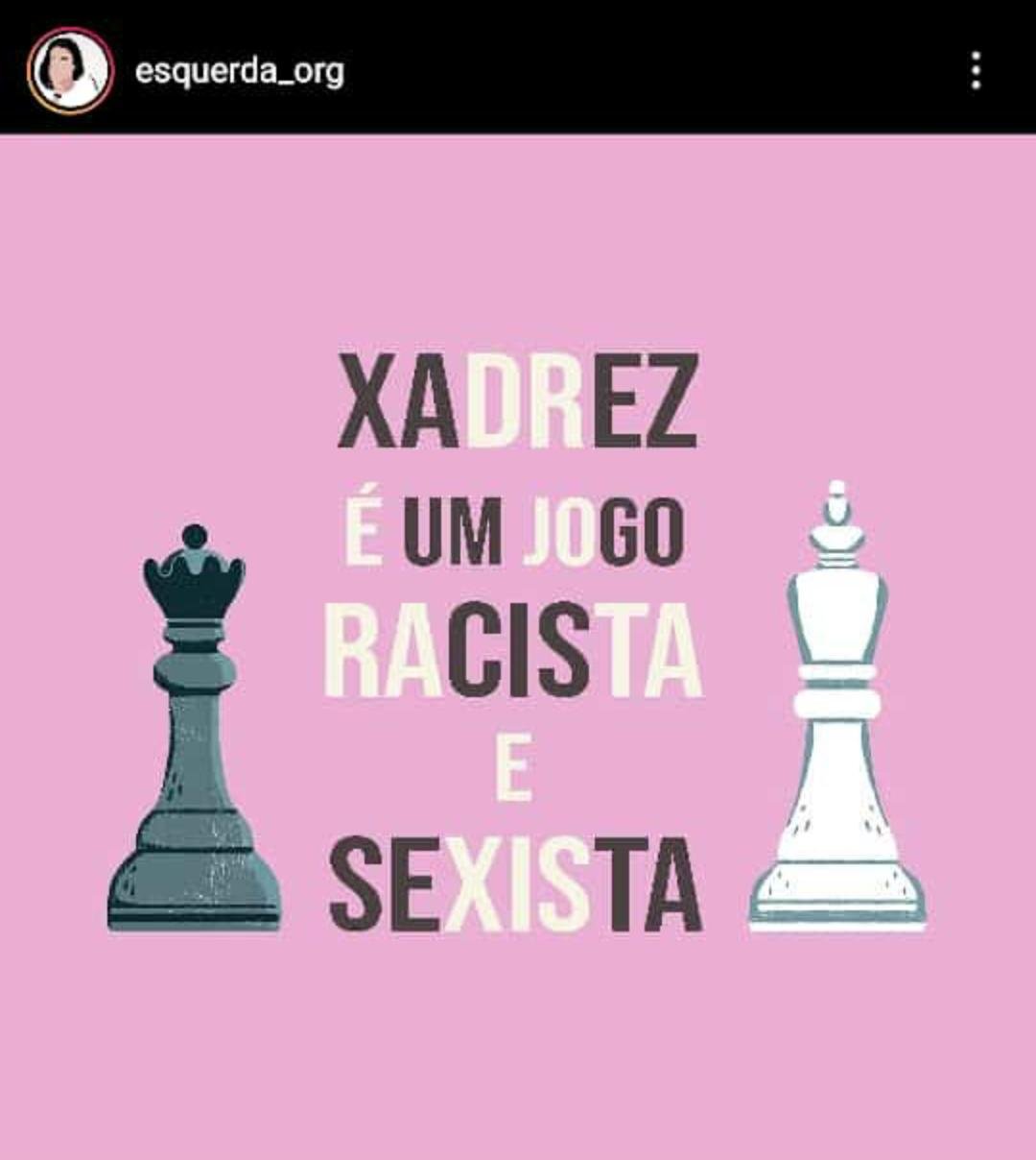 militantes que militaram errado on X: vcs acham xadrez racista pelas peças  serem pretas x brancas? e sexista por serem rei x rainha ? ou é apenas  problematização desnecessária ?  /