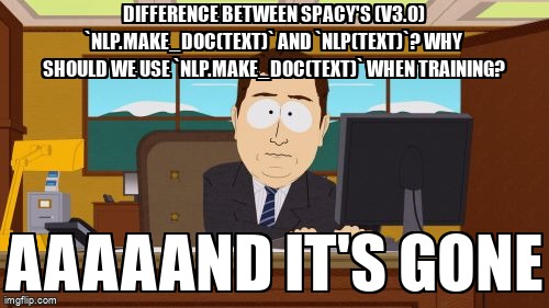 overflow_meme's tweet image. Difference between spaCy&apos;s (v3.0) `nlp.make_doc(text)` and `nlp(text)`? Why should we use `nlp.make_doc(text)` when training? stackoverflow.com/questions/6609… #spacy #namedentityrecognition #python #ner
