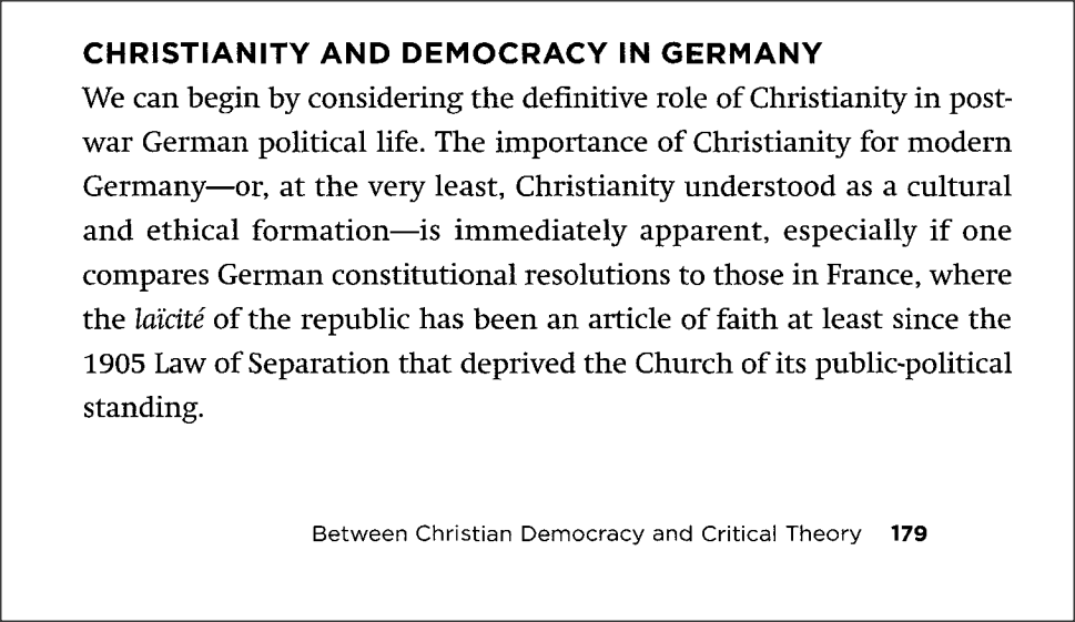 The importance of Christianity for modern Germany is immediately apparent, especially if one compares German constitutional resolutions to those in France, where the laïcité of the republic has been an article of faith at least since 1905. https://scholar.harvard.edu/files/pgordon/files/80.1.gordon.pdf