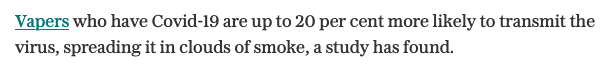So how has this been reported? The article starts by confusing vapour with smoke and claims vapers are 'up to 20%' more likely to spread Covid. Compared to whom? Compared to someone sitting silently, but that is not explained. Also, it should also say 'up to 17%'. 6/