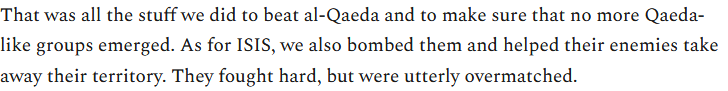 If I were writing this, I would google for like one second the origins of ISIS before saying that "bombing al Qaeda meant no more al Qaeda-like groups emerged." Also, I'm sorry, by roasting this thing I have now un-won the War on Terror.