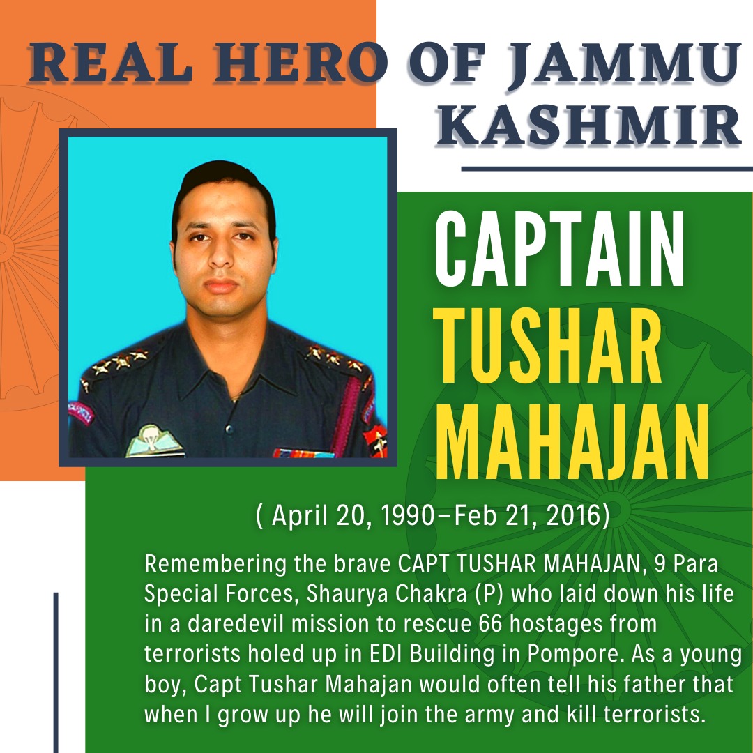 During this daredevil action CAPTAIN TUSHAR MAHAJAN, displayed exceptional courage and fighting spirit & led from the front like a true military leader, got hit by four bullets and was seriously injured before being immortalized #RealHeroOfJK #KnowYourHeroes