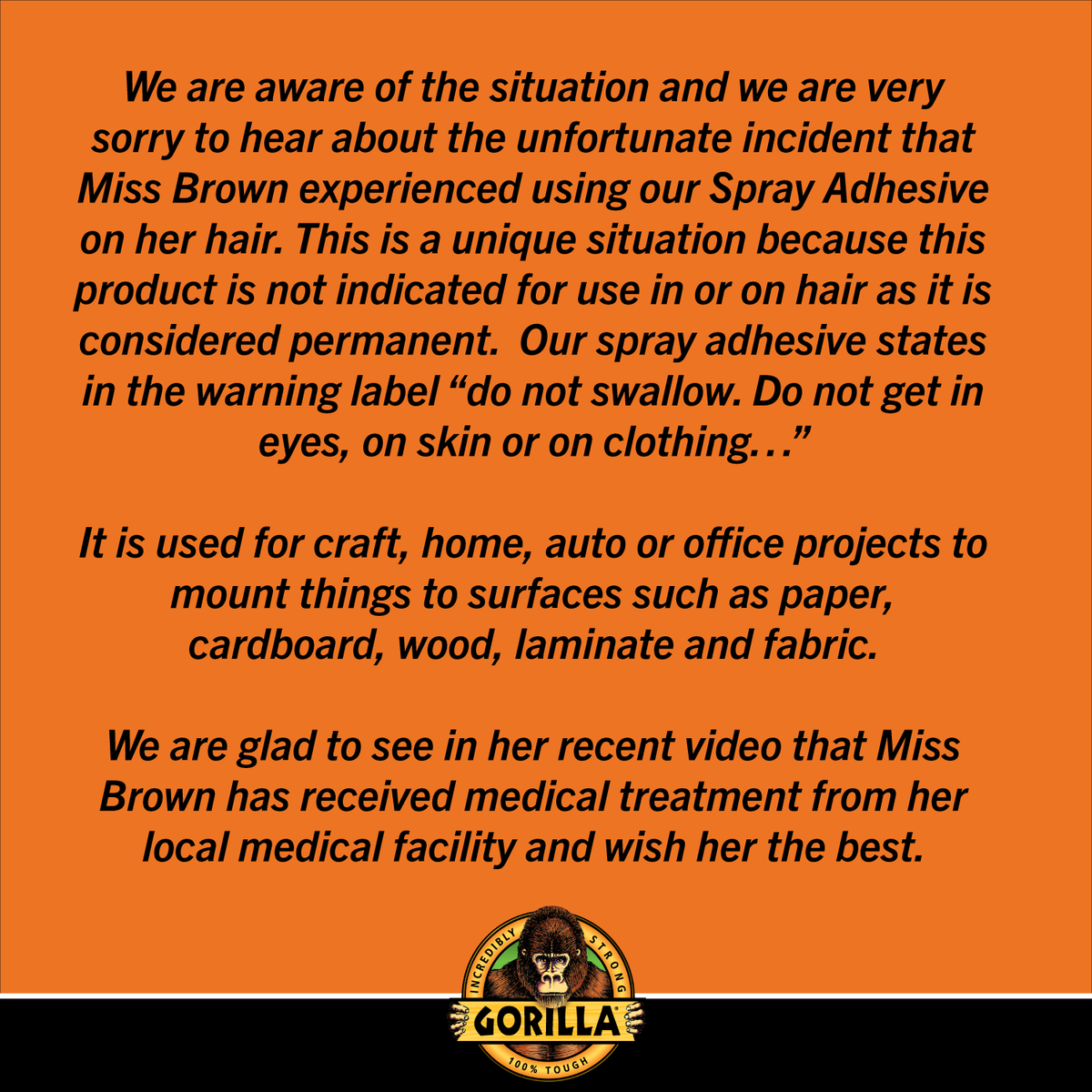 We are very sorry to hear about the unfortunate incident that Miss Brown experienced using our Spray Adhesive on her hair.  We are glad to see in her recent video that Miss Brown has received medical treatment from her local medical facility and wish her the best.