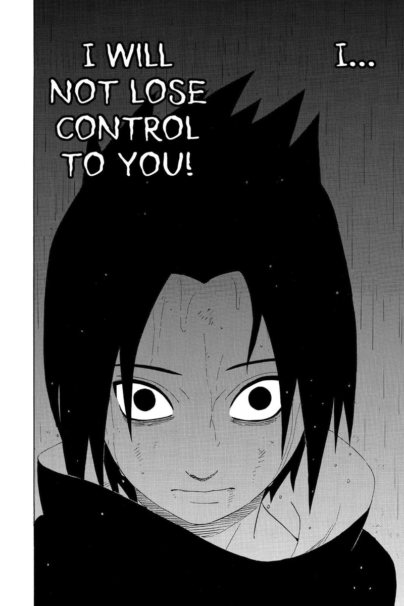 He enters the darkness and casts everything aside to pursue his goal. His conviction to pursue Itachi would be now absolute. The only thing that would matter was his hatred. He later calls out Naruto's conviction as well, saying that precious things cause people to lose sight.
