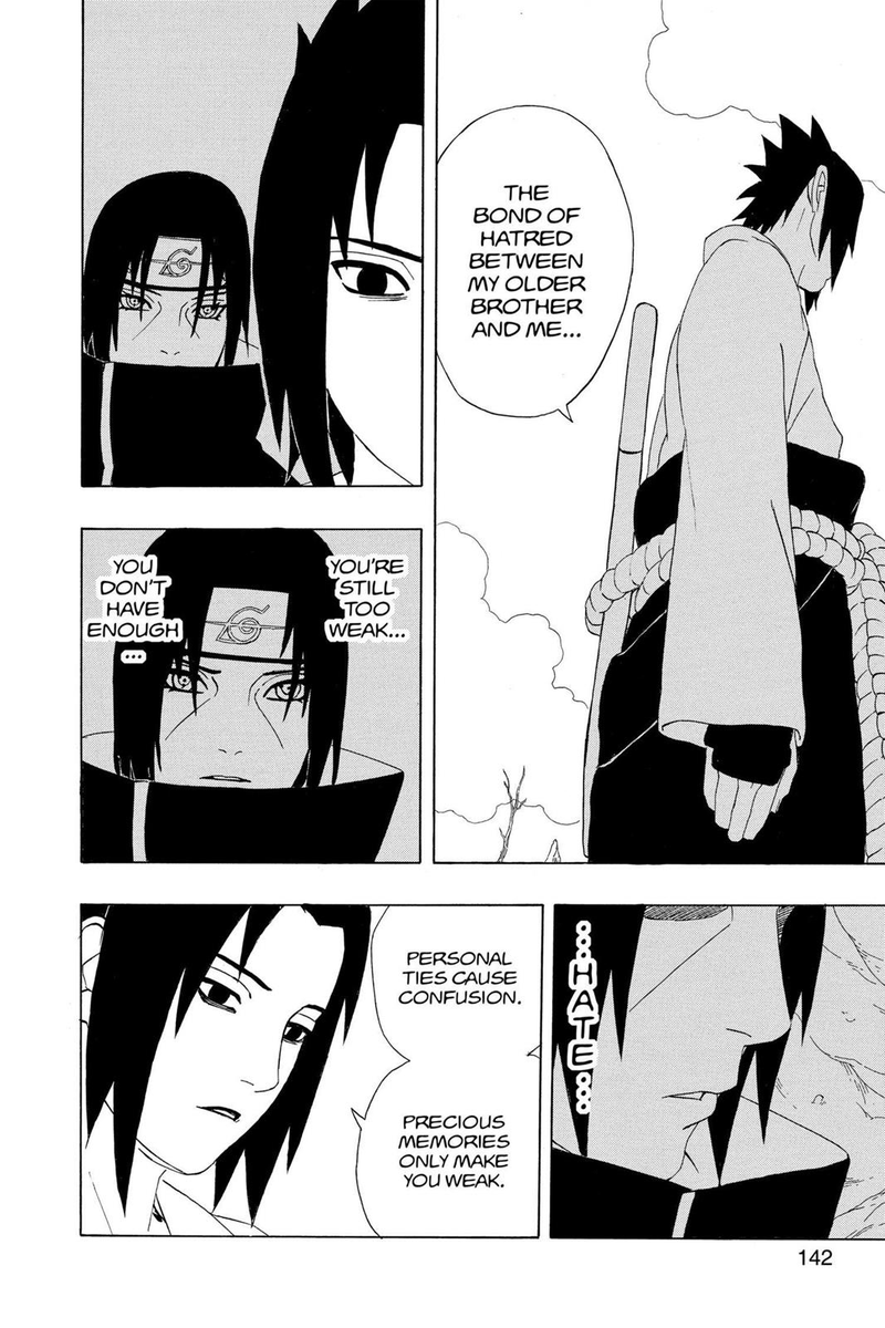 He enters the darkness and casts everything aside to pursue his goal. His conviction to pursue Itachi would be now absolute. The only thing that would matter was his hatred. He later calls out Naruto's conviction as well, saying that precious things cause people to lose sight.