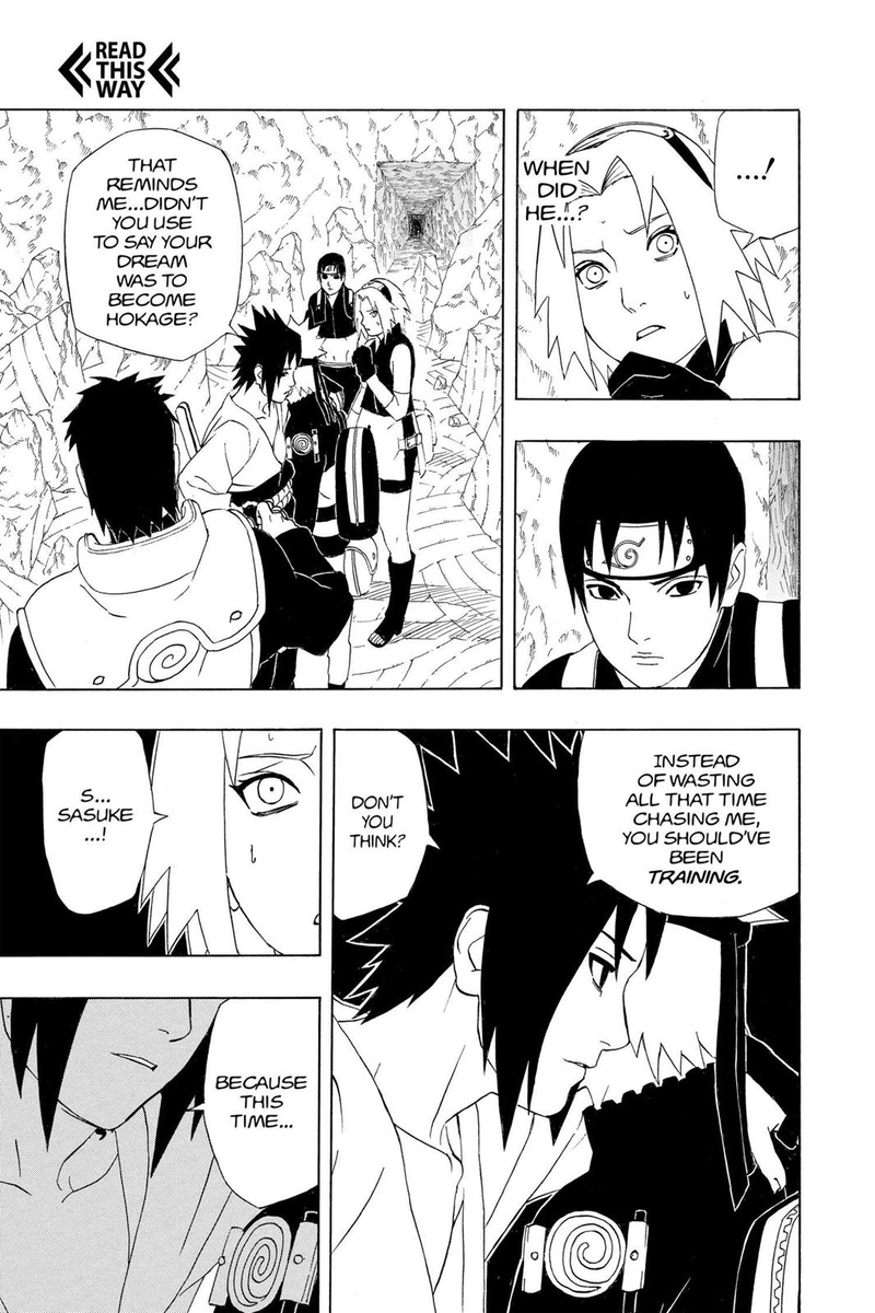 He enters the darkness and casts everything aside to pursue his goal. His conviction to pursue Itachi would be now absolute. The only thing that would matter was his hatred. He later calls out Naruto's conviction as well, saying that precious things cause people to lose sight.