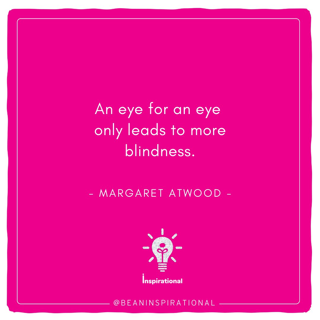 An eye for an eye only leads to more blindness.
-Margaret-Atwood
#motivation #nevergiveup #margaretatwood #girlpower #femalewriters #dontmess #bookstagram #currentlyreading #margaretatwood #thehandmaidstale #modernliterature #literature #TuesdayMotivation #Beaninspirational