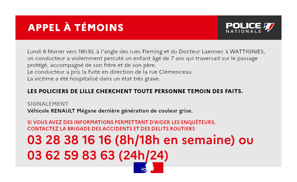 PoliceNat59's tweet photo. [#AppelATémoins] 
Un enfant de 7 ans a été violemment percuté par une Renault Mégane grise à #Wattignies le lundi 8 février à 18h40.
Il a été hospitalisé dans un état très grave.
Si vous avez des informations, contactez les #policiers au 0328381616 (HB) ou 0362598363 (24h/24) https://t.co/3ryYzbHlvS