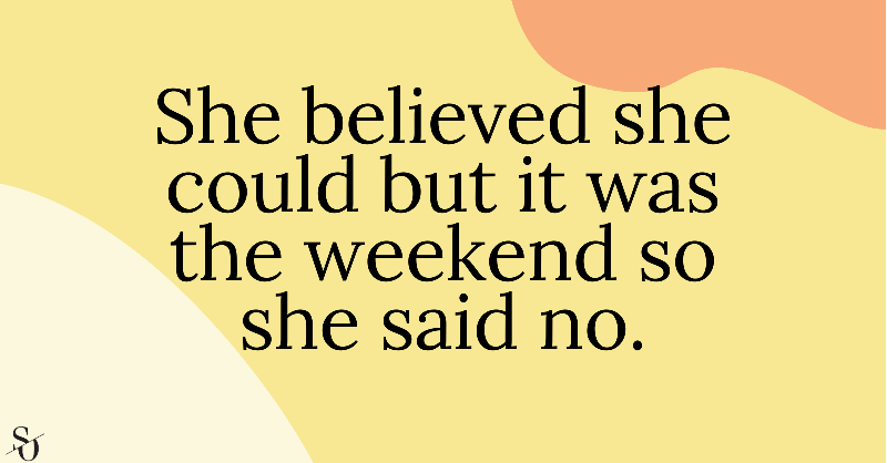 She believed she could but it was the weekend so she said no.
You don’t always have to be productive to feel accomplished.