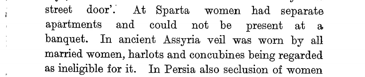 Spartan women had seperate appartments and they were not allowed to attend banquets. In ancient Assyria, a veil was worn by all married women. Harlots and concubines moved around without a veil.