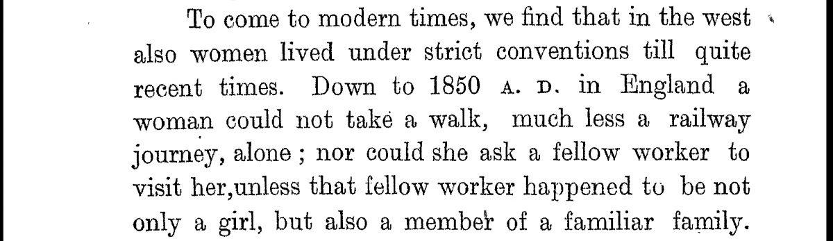 Modern day England was no better for women even until 1850.  Until about 1850 a woman could not a take even a walk alone let alone travel alone. They could not even ask a fellow worker to visit unless she happened to be not just a girl but also a family member.