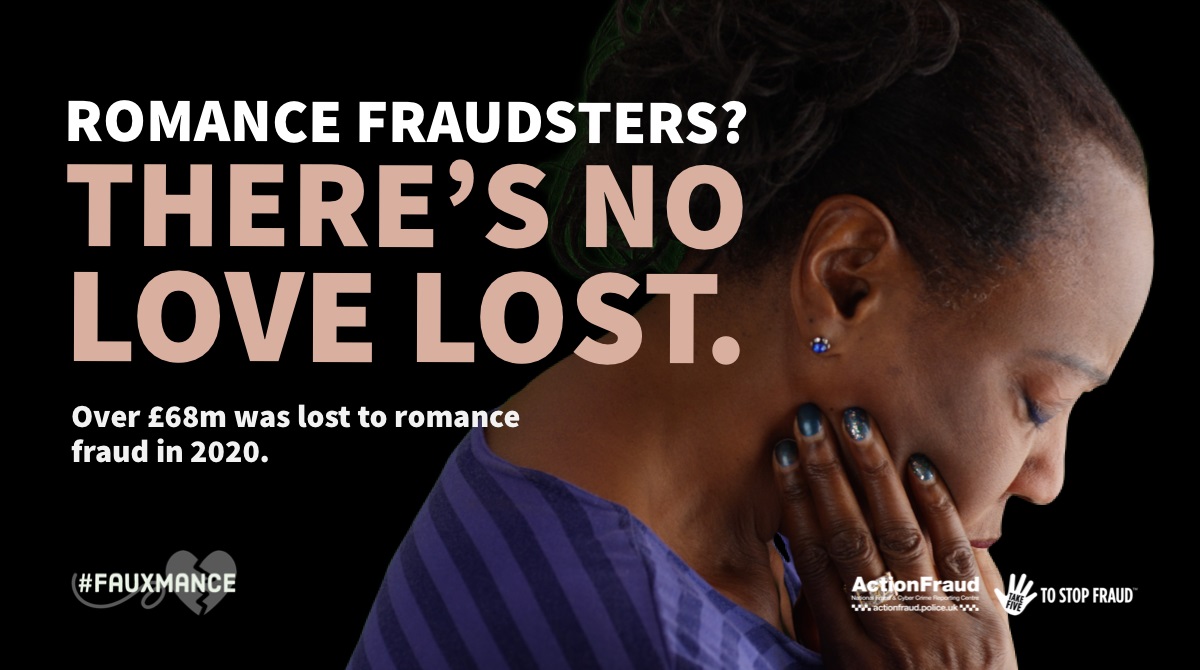 Over £68 million was lost in 2020 to criminals who commit romance fraud. 

If you’re speaking to someone online that you’ve not met in person, stop and think. It could protect you and your money. #RomanceFraud #Fauxmance actionfraud.police.uk/fauxmance