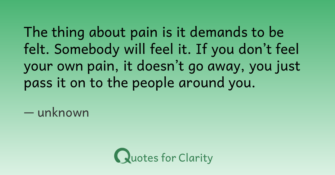 TimeForClarity's tweet photo. The thing about pain is it demands to be felt. Somebody will feel it. If you don’t feel your own pain, it doesn’t go away, you just pass it on to the people around you.

– unknown #timeforclarity #quotes #Boundaries #Choices #Compassion #Emotions #Respon

https://t.co/Wdz9s4gKq4 https://t.co/WYMAL3zYba