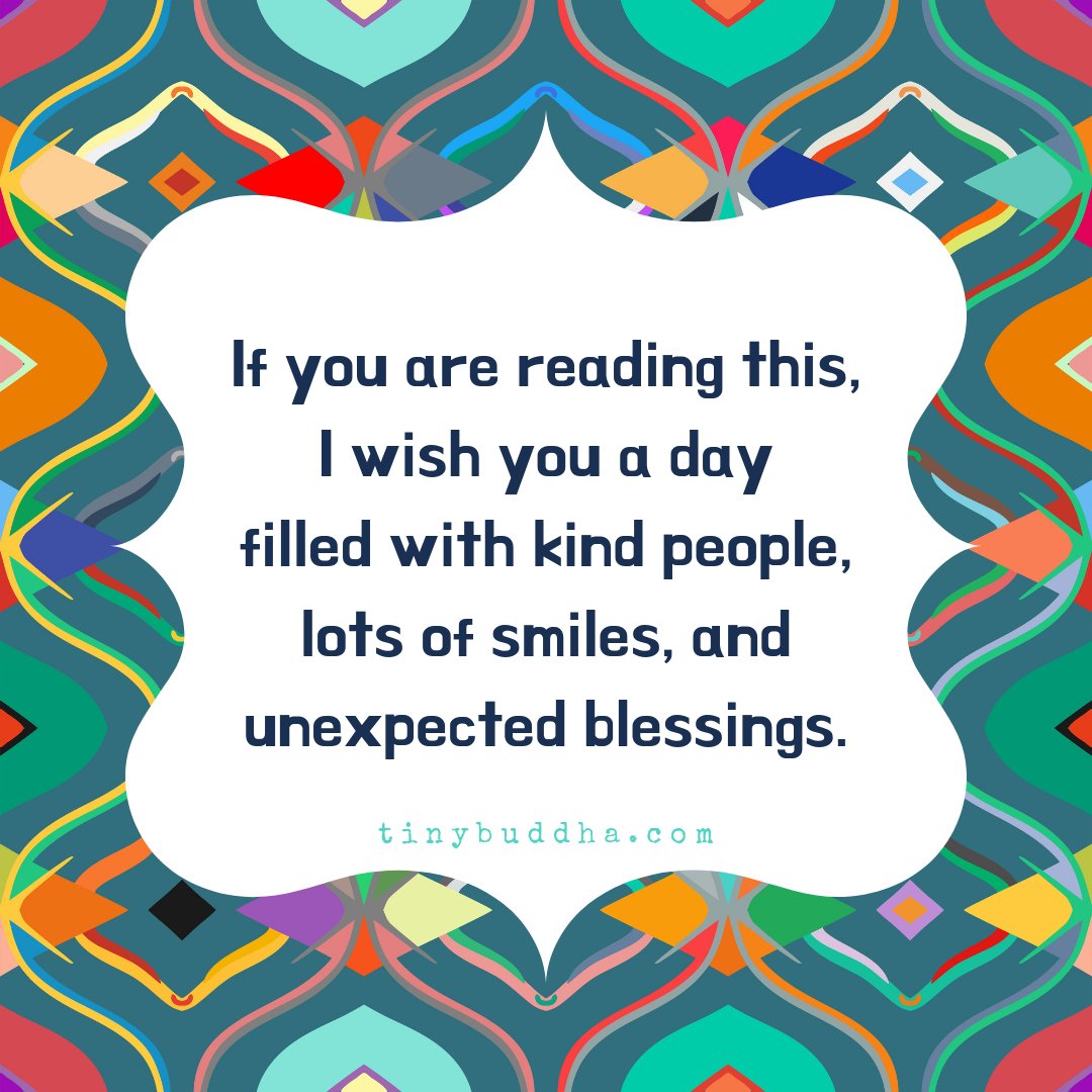 tinybuddha's tweet image. If you are reading this, I wish you a day filled with kind people, lots of smiles, and unexpected blessings.