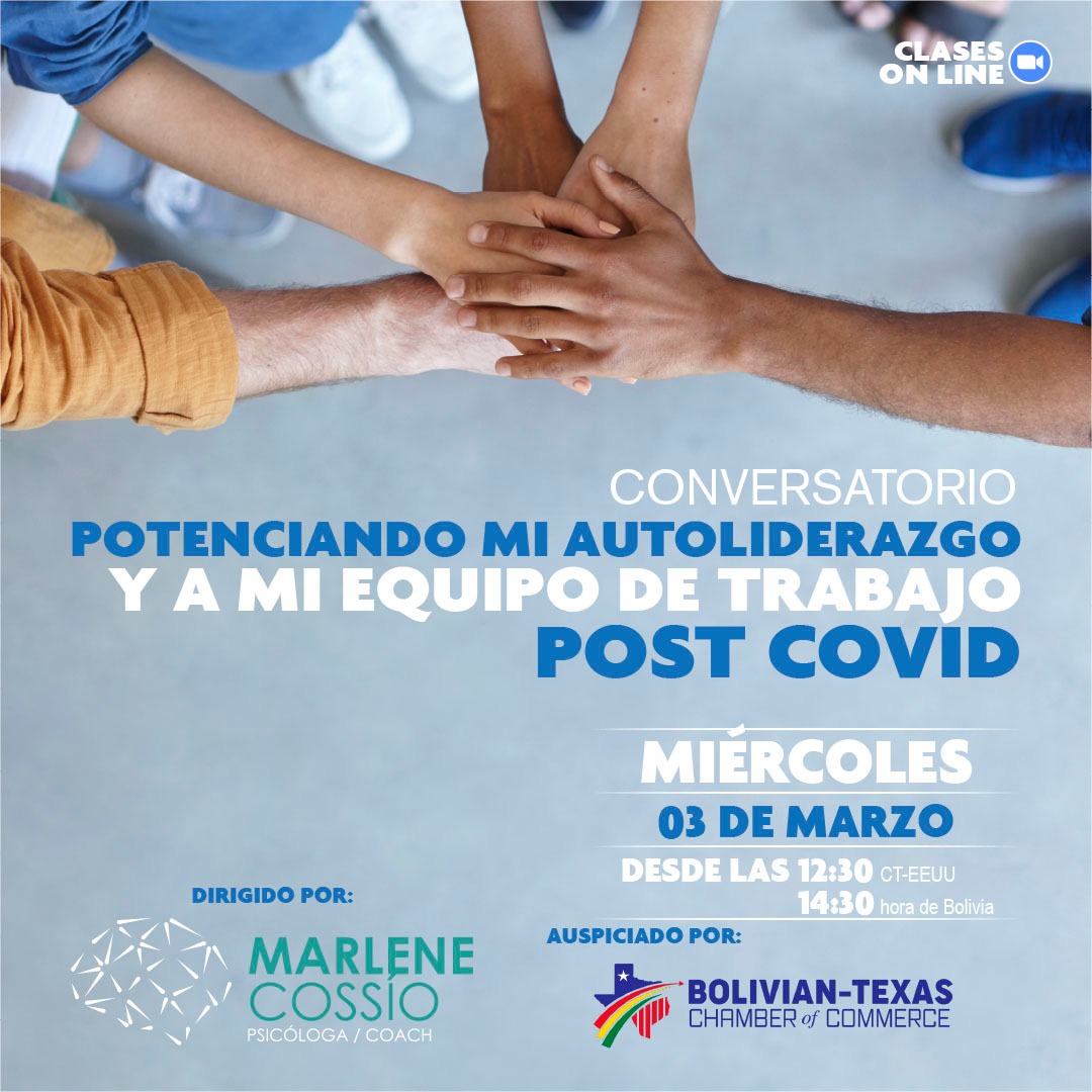 La Cámara Boliviana de Comercio en Texas invita a participar del conversatorio Web "POTENCIANDO MI AUTOLIDERAZGO Y A MI EQUIPO DE TRABAJO, POST COVID" que será dirigido por la M.Cs. Marlene Cossio el día 3 de marzo de 2021 a horas 12:30 p.m. CT-EEUU, 2:30 p.m. hora Bolivia.