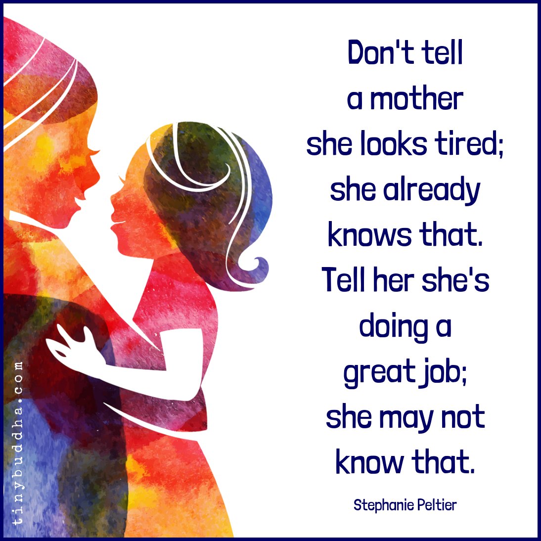 tinybuddha's tweet photo. "Don't tell a mother she looks tired; she already knows that. Tell her she's doing a great job; she may not know that." ~Stephanie Peltier⠀⠀ https://t.co/Gade1LCUKg