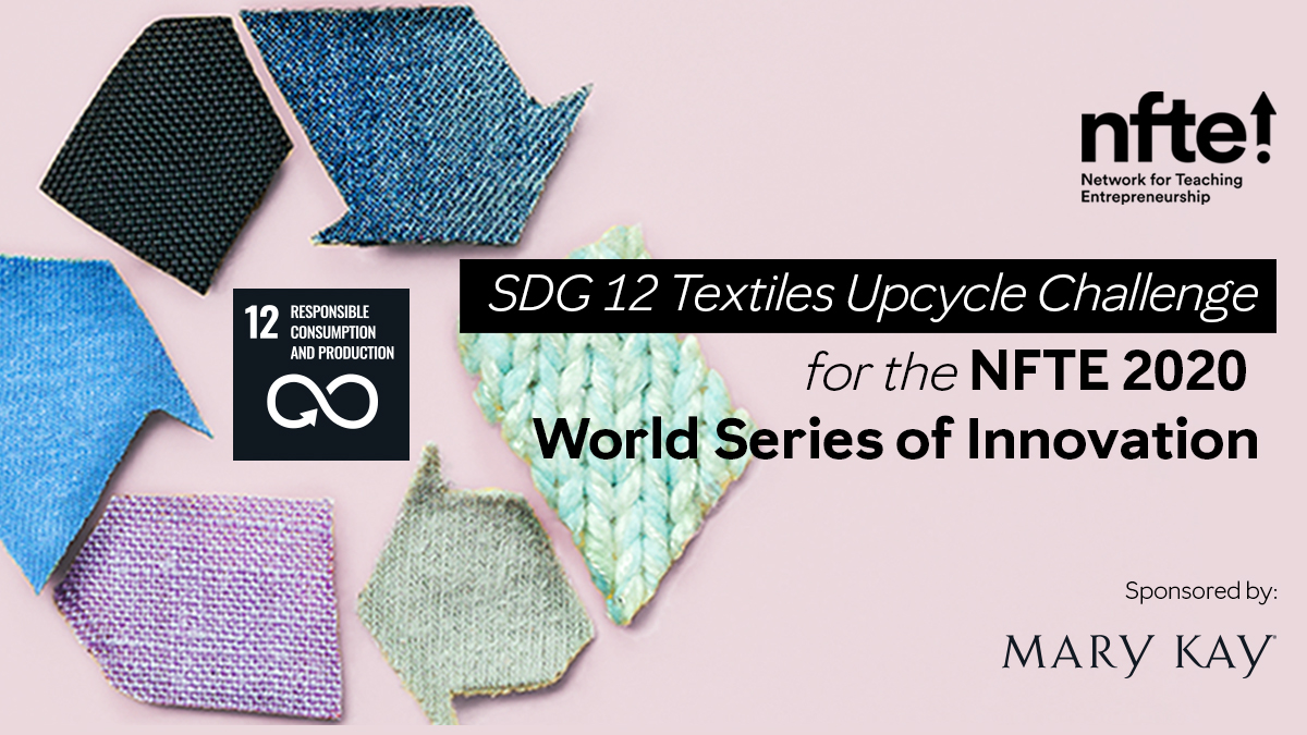 The <a href="/NFTE/">NFTE</a> World Series of Innovation is a global competition challenging students to come up with innovative solutions to a variety of issues. Judges from Mary Kay will review finalist pitches from 10 student teams tackling the Textile Upcycle Challenge &amp; select the top 3.
