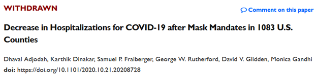 2020 Decrease in Hospitalization for COVID-19 after Mask Mandates in 1083 US Counties.“The authors have withdrawn this manuscript because there are increased rates of SARS- CoV-2 cases in the areas that we originally analyzed in this study.” 30/ https://www.medrxiv.org/content/10.1101/2020.10.21.20208728v2