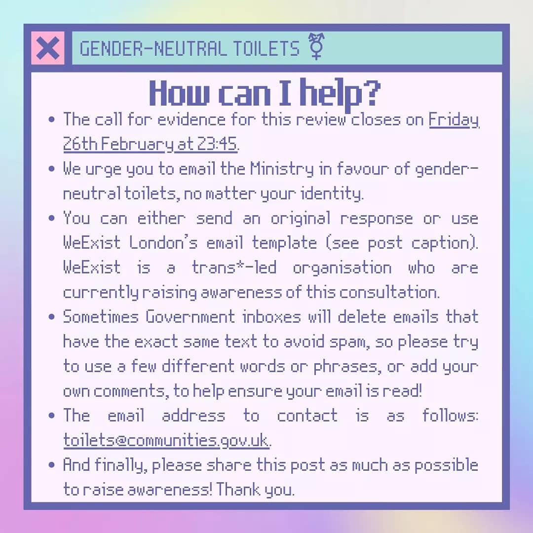 CALL FOR EVIDENCE! ⚧📣 
The UK Government is collecting evidence for a review closing THIS FRIDAY regarding the provision of gendered toilets in favour of gender-neutral ones. Please read and share our infographic explaining our campaign to raise as much awareness as possible.🌈