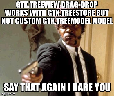 overflow_meme's tweet image. Gtk.TreeView drag-drop works with Gtk.TreeStore but not custom Gtk.TreeModel model stackoverflow.com/questions/6616… #draganddrop #gtk3 #pygobject #python