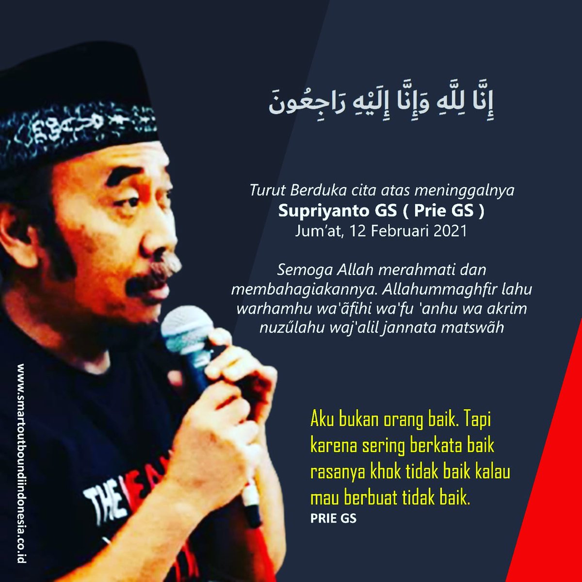 SmartIndonesia1's tweet photo. Aku bukan orang baik. Tapi karena sering berkata baik rasanya khok tidak baik kalau mau berbuat tidak baik.
-PRIE GS

Turut Berduka cita atas meninggalnya Supriyanto GS ( Prie GS )
Jum’at, 12 Februari 2021

Semoga Allah merahmati dan membahagiakannya
.
#priegs
#smartteam https://t.co/iVszNfAAh8