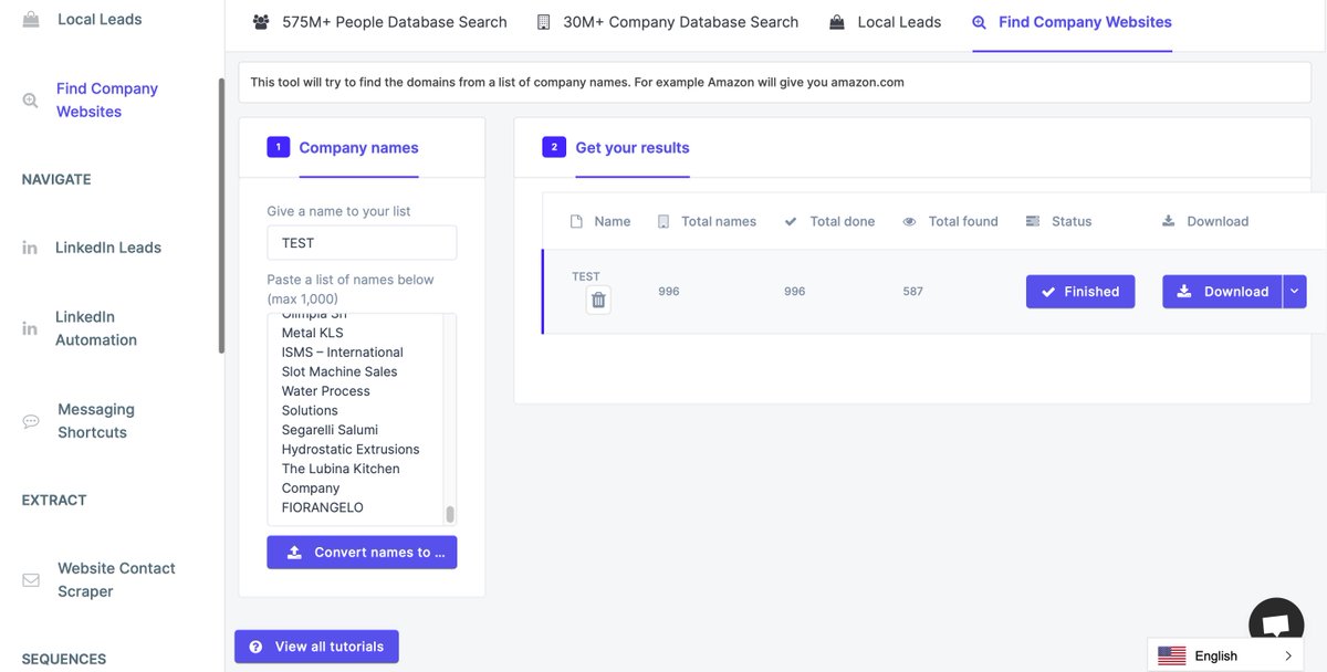 Go to "ICYLeads" Paste the list of Company Names into their "Find Company Websites" toolClick "Convert names"Download once finishedHere's what you're left with (Delete any lead without a domain URL)