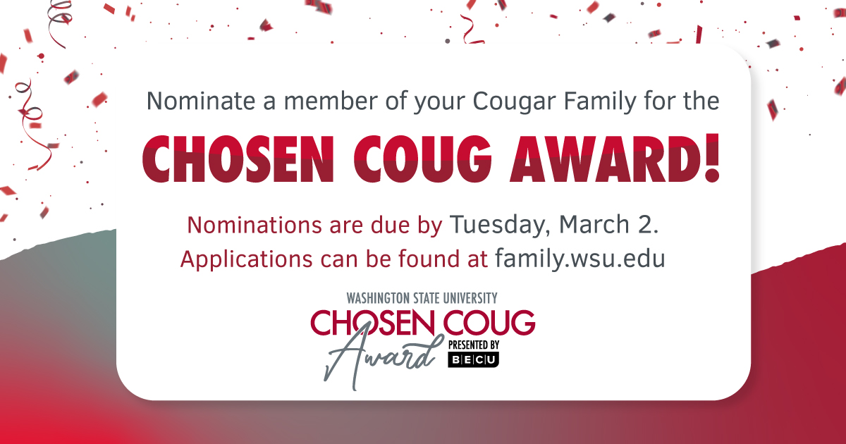 Students: Is there a person in your life who’s gone above-and-beyond in supporting your success <a href="/WSUPullman/">WSU Pullman</a>? If so, we want to celebrate them at #WSUFamilyWeekend! Nominate your supporter for the #WSUChosenCoug Award at bit.ly/ChosenCoug by March 2. 🐾 #WSU #BECU #GoCougs