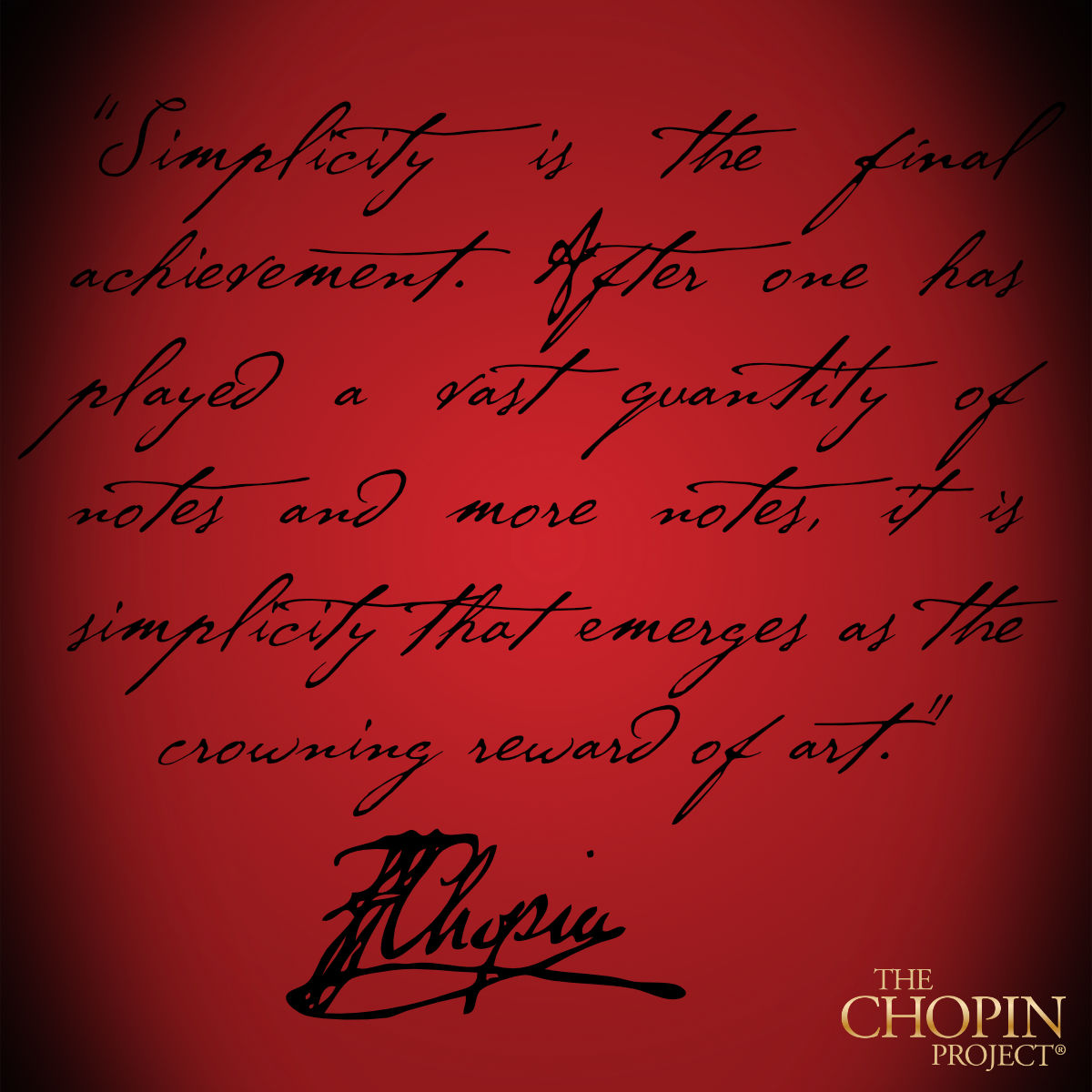 “Simplicity is the final achievement. After one has played a vast quantity of notes and more notes, it is simplicity that emerges as the crowning reward of art.” —Chopin

#chopin #chopinquotes #fridayswithfred #composerquote #simplicity