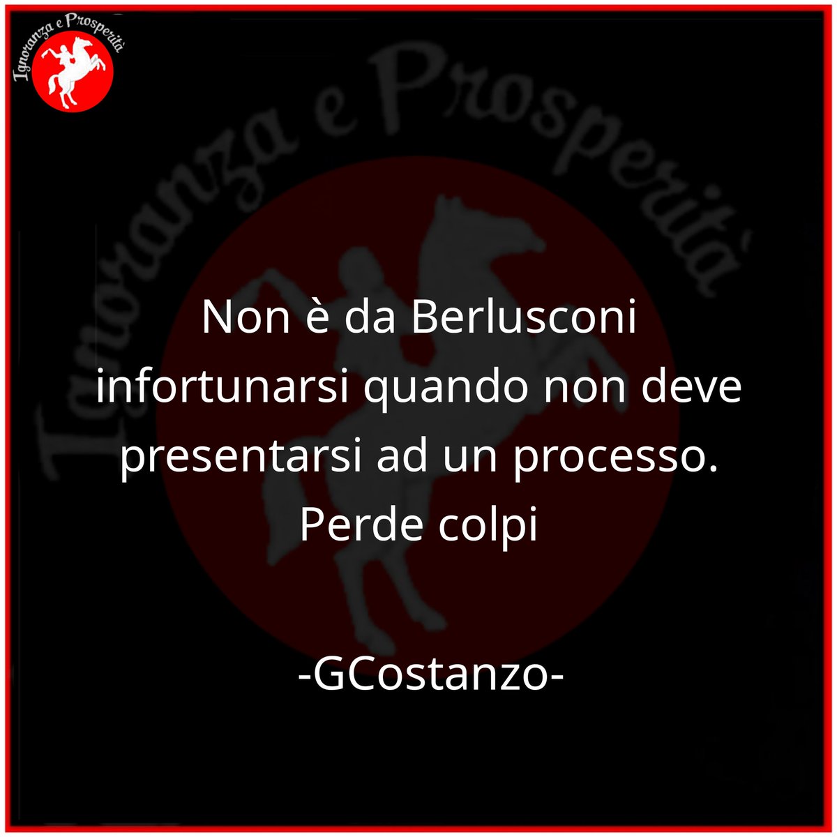 #Berlusconi #perdecolpi 
#GCostanzo