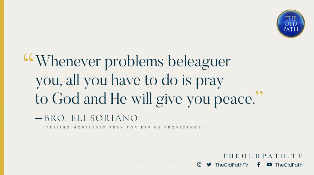 "Whenever problems beleaguer you, all you have to do is pray to God and He will give you peace."

—Bro. Eli Soriano, 'Feeling Hopeless? Pray for Divine Providence' via bit.ly/2YJgdyH

#LoveForBroEliSoriano