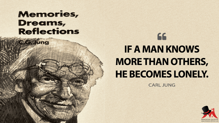 ... But loneliness is not necessarily inimical to companionship, for no one is more sensitive to companionship than the lonely man, and companionship thrives only when each individual remembers his individuality and does not identify himself with others." Carl Jung.