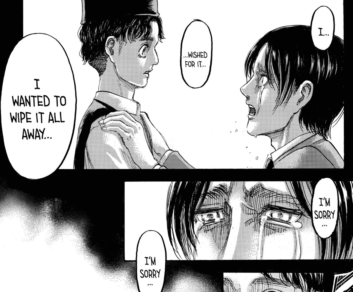 "I wished for it. I wanted to wipe it all away."Eren ingin menghapuskan eksistensi itu. Secara tak langsung, ia mau dunia luar tetap tidak berpenghuni, kosong. Sama seperti yang dia impikan selama ini lewat buku Armin. Inilah kenapa Eren berulangkali minta maaf pada Ramzi.
