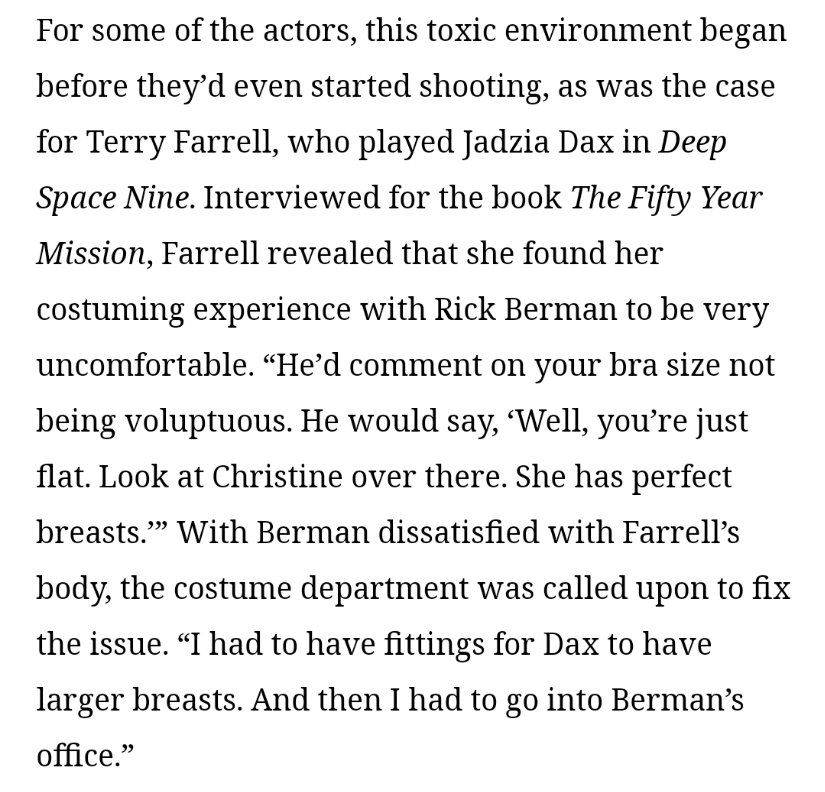 Notably, he is responsible for demanding female actors be "sexed up" in various ways including Jeri Ryan's catsuit and padding Terry Ferrell's breasts.