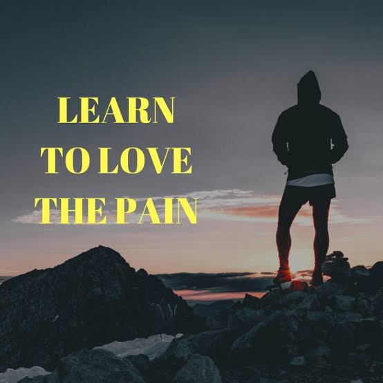 Learn to love the pain.
