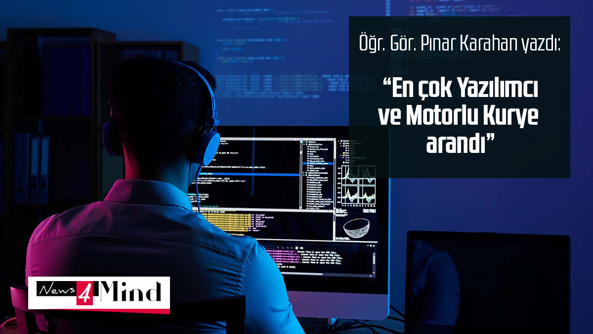 Öğr. Gör. Pınar Karahan yazdı: 2020 yılında en çok Yazılımcı ve Motorlu Kurye arandı!
Yazının tamamını news4mind.com adresinden okuyabilirsiniz.