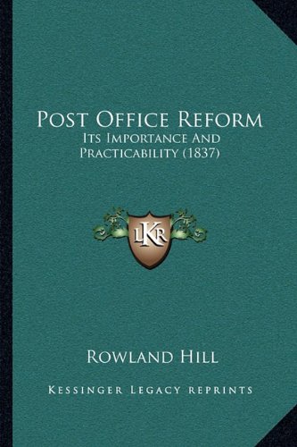 In 1837, a government postal official named Rowland Hill published a seminal pamphlet: Post Office Reform; Its Importance and Practicability.