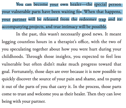 "You can become your own healer—the special person your vulnerable parts have been waiting for. When that happens, your partner will be released from the redeemer trap and its accompanying projects, and true intimacy will be possible."