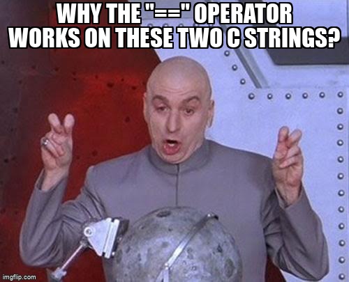 overflow_meme's tweet image. Why the &quot;==&quot; operator works on these two C strings? stackoverflow.com/questions/6612… #comparison #stringliterals #c