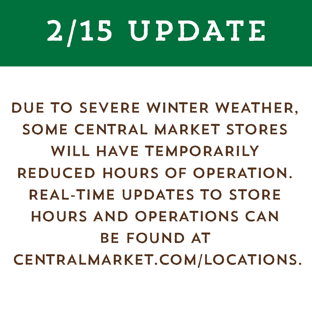 Due to severe winter weather, some Central Market stores will have temporarily reduced hours of operation. Real-time updates can be found at bit.ly/37gLf5c. We continue to closely monitor the situation and will resume regular hours as soon as possible.