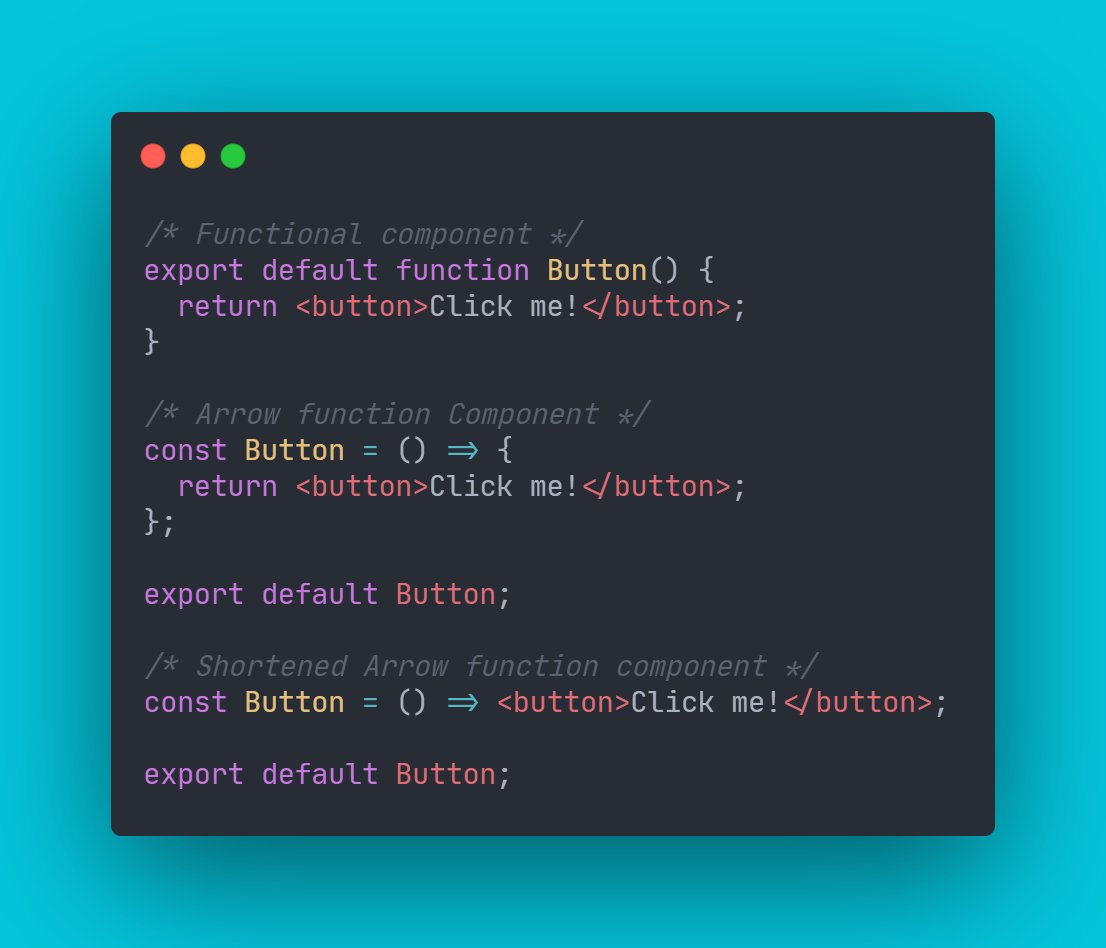 Functions.Arrow functions would be better, but if you know how to write normal functions, this also works.Let's see our Button component with normal functions vs arrow functions, they are really similar!Arrow functions have an implicit return, so they can also be shortened