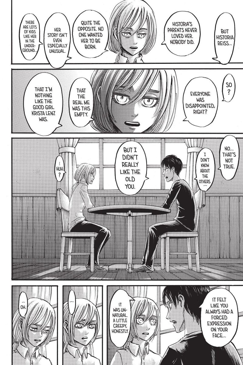 At this point Historia is completely lost. She doesn’t really know who she is or what she wants to do, she’s just the empty girl that’s no longer pretending to be someone she’s not. And Eren’s words here about her being ‘normal’, are what she’s wanted to hear for a long time