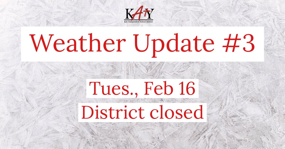 Weather Update 3:
Due to the hazardous weather conditions and power outages our families and staff are experiencing across the region, Katy ISD will remain closed for in-person and virtual learning tomorrow, Tuesday, February 16.
