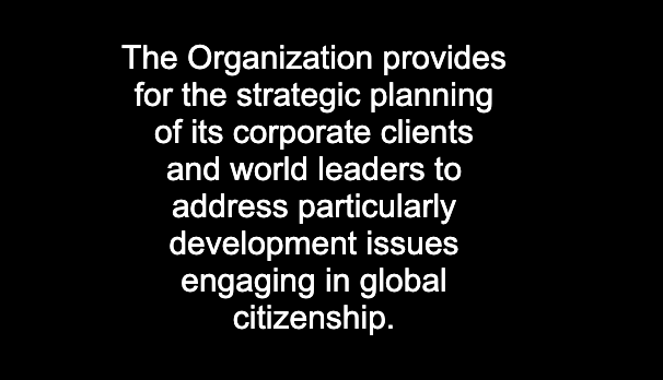 Add. 25: Further you can read: "The Organization provides for the strategic planning of its corporate clients and world leaders to address particularly development issues engaging in global citizenship." [...]